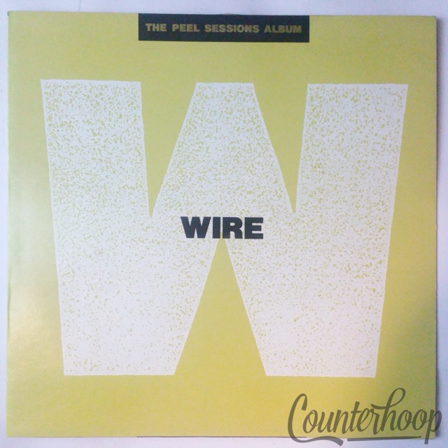 Wire – The Peel Sessions Album 1990 UK Strange Fruit – SFRLP 108 Bob Sargeant — main photograph